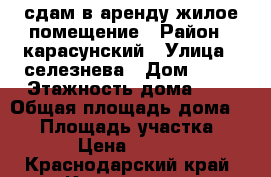 сдам в аренду жилое помещение › Район ­ карасунский › Улица ­ селезнева › Дом ­ 13 › Этажность дома ­ 1 › Общая площадь дома ­ 20 › Площадь участка ­ 300 › Цена ­ 10 000 - Краснодарский край, Краснодар г. Недвижимость » Дома, коттеджи, дачи аренда   . Краснодарский край,Краснодар г.